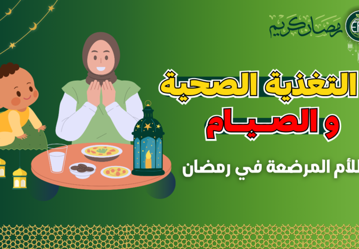 التغذية الصحية للأم المرضعة أثناء الصيام وتأثيرها على إنتاج الحليب